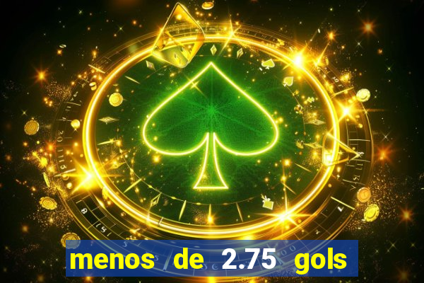 menos de 2.75 gols o que significa